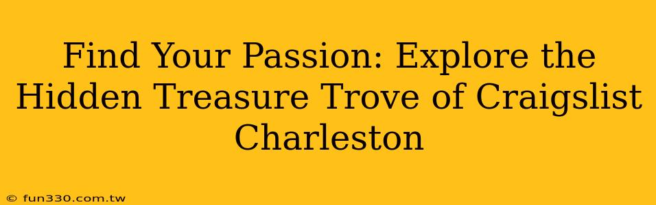 Find Your Passion: Explore the Hidden Treasure Trove of Craigslist Charleston