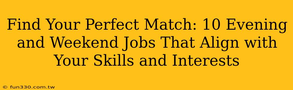 Find Your Perfect Match: 10 Evening and Weekend Jobs That Align with Your Skills and Interests