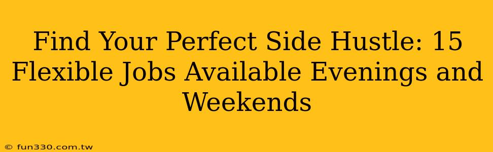 Find Your Perfect Side Hustle: 15 Flexible Jobs Available Evenings and Weekends