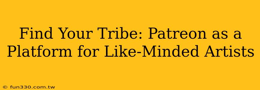 Find Your Tribe: Patreon as a Platform for Like-Minded Artists