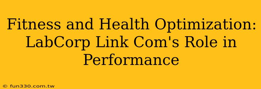 Fitness and Health Optimization: LabCorp Link Com's Role in Performance