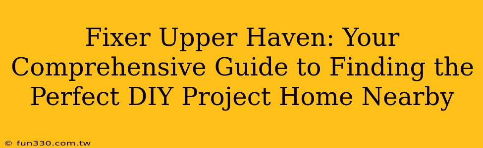 Fixer Upper Haven: Your Comprehensive Guide to Finding the Perfect DIY Project Home Nearby