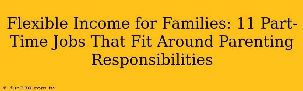 Flexible Income for Families: 11 Part-Time Jobs That Fit Around Parenting Responsibilities