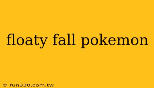 floaty fall pokemon