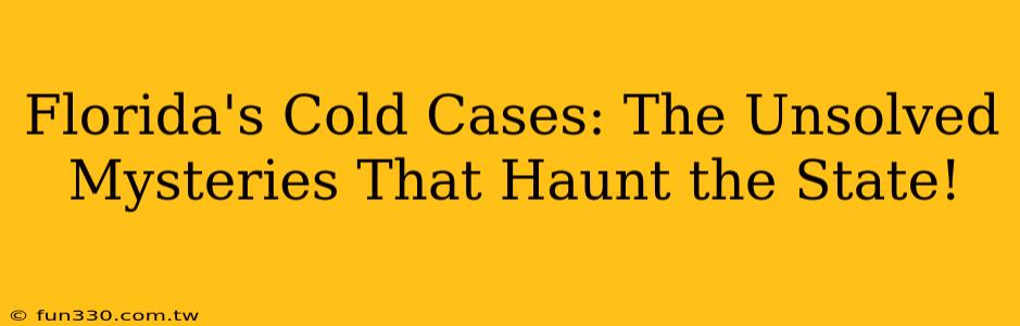 Florida's Cold Cases: The Unsolved Mysteries That Haunt the State!