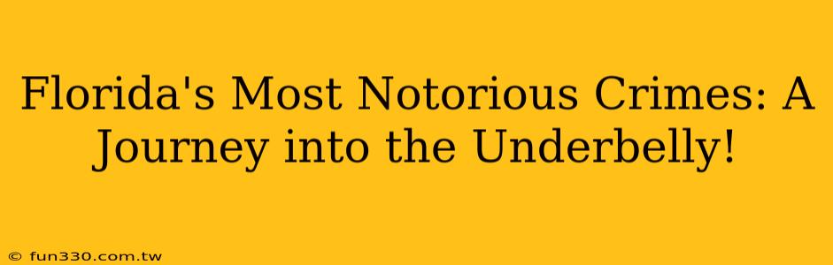 Florida's Most Notorious Crimes: A Journey into the Underbelly!