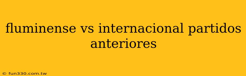 fluminense vs internacional partidos anteriores