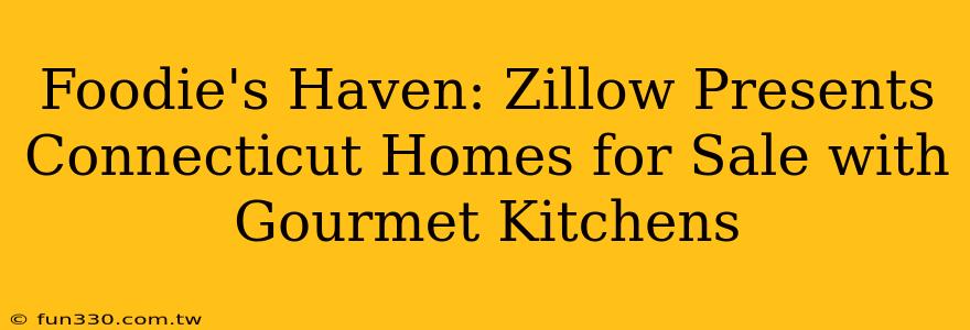 Foodie's Haven: Zillow Presents Connecticut Homes for Sale with Gourmet Kitchens