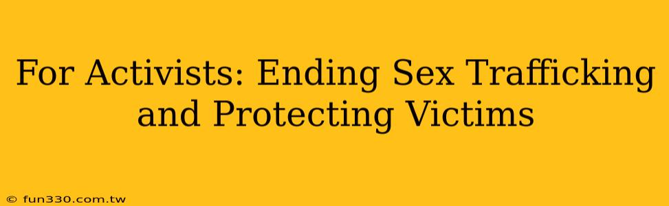 For Activists: Ending Sex Trafficking and Protecting Victims