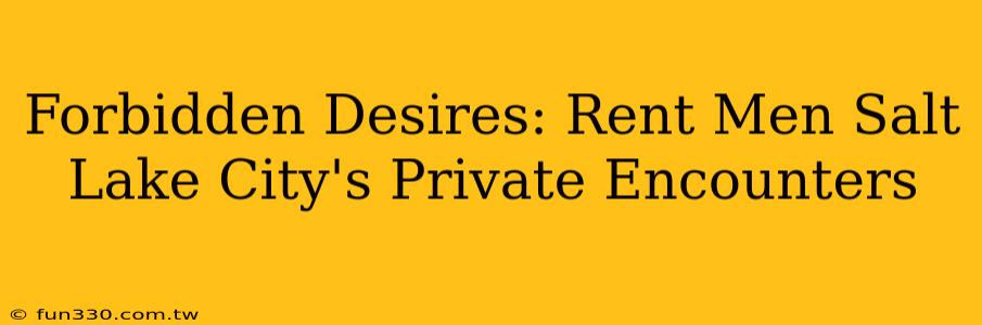 Forbidden Desires: Rent Men Salt Lake City's Private Encounters