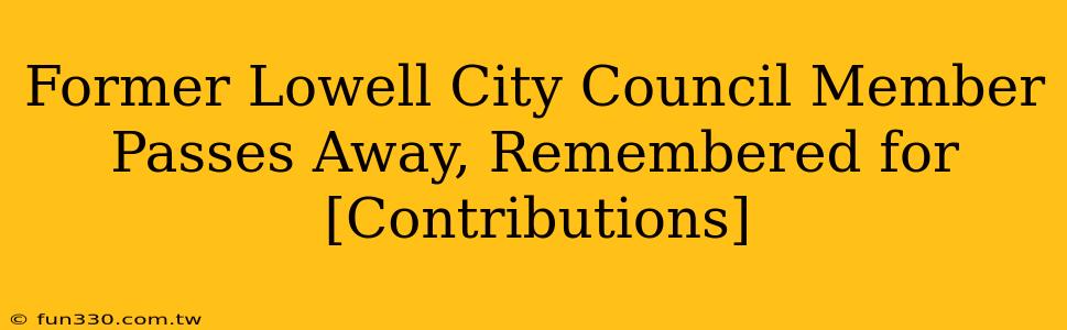 Former Lowell City Council Member Passes Away, Remembered for [Contributions]