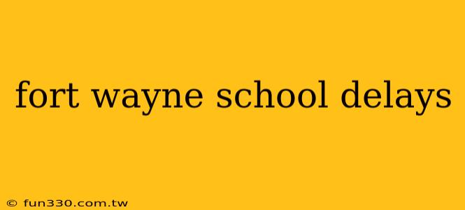 fort wayne school delays