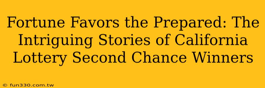 Fortune Favors the Prepared: The Intriguing Stories of California Lottery Second Chance Winners