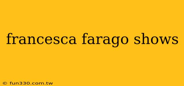 francesca farago shows