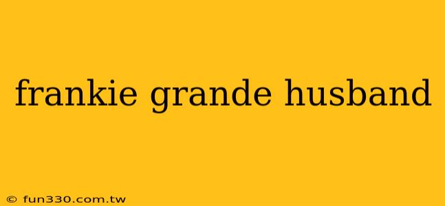 frankie grande husband