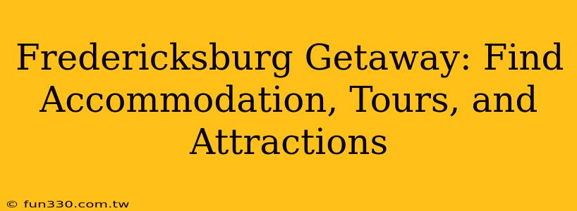 Fredericksburg Getaway: Find Accommodation, Tours, and Attractions