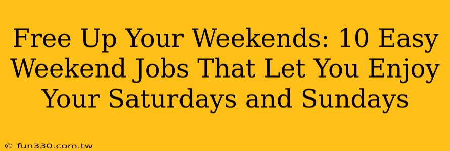 Free Up Your Weekends: 10 Easy Weekend Jobs That Let You Enjoy Your Saturdays and Sundays