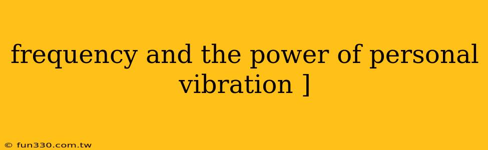 frequency and the power of personal vibration ]