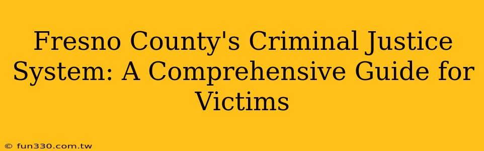 Fresno County's Criminal Justice System: A Comprehensive Guide for Victims