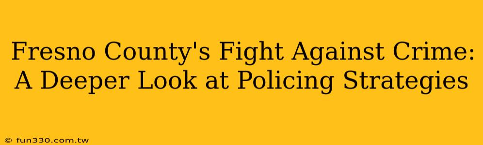 Fresno County's Fight Against Crime: A Deeper Look at Policing Strategies