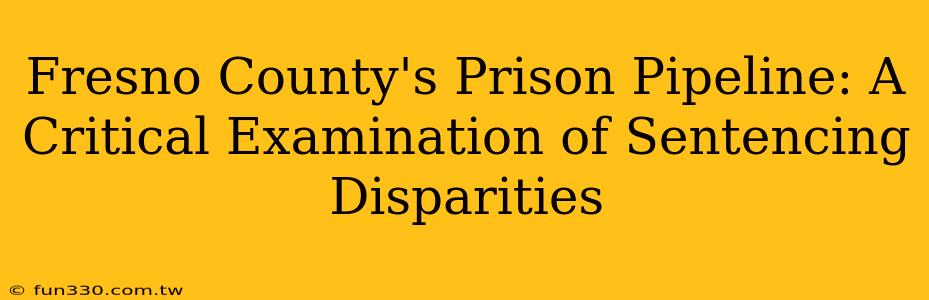 Fresno County's Prison Pipeline: A Critical Examination of Sentencing Disparities