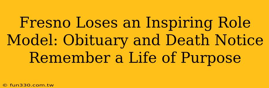 Fresno Loses an Inspiring Role Model: Obituary and Death Notice Remember a Life of Purpose
