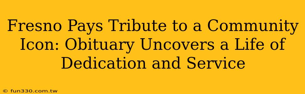 Fresno Pays Tribute to a Community Icon: Obituary Uncovers a Life of Dedication and Service