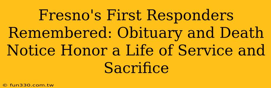 Fresno's First Responders Remembered: Obituary and Death Notice Honor a Life of Service and Sacrifice