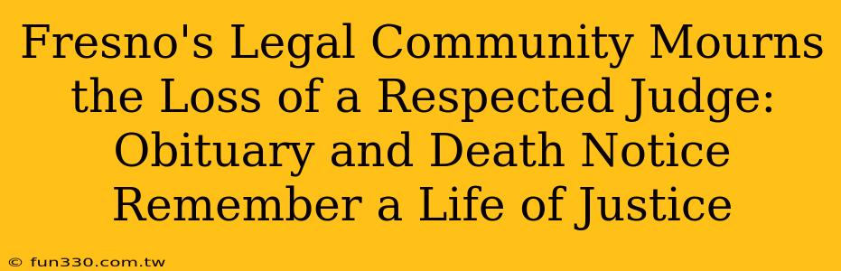 Fresno's Legal Community Mourns the Loss of a Respected Judge: Obituary and Death Notice Remember a Life of Justice