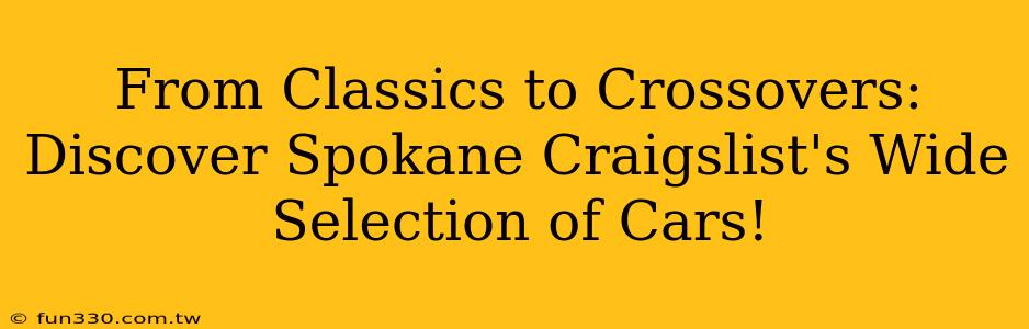 From Classics to Crossovers: Discover Spokane Craigslist's Wide Selection of Cars!