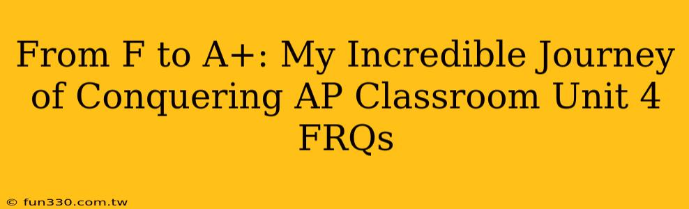 From F to A+: My Incredible Journey of Conquering AP Classroom Unit 4 FRQs