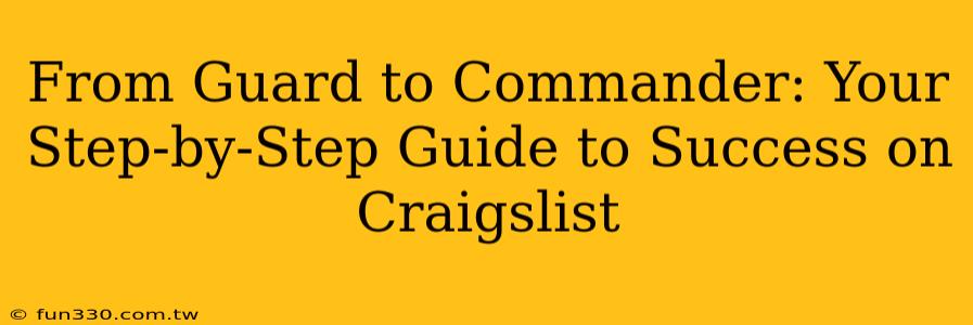 From Guard to Commander: Your Step-by-Step Guide to Success on Craigslist