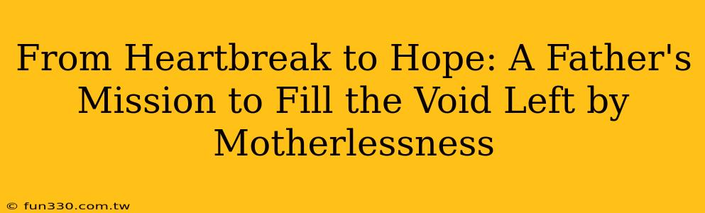 From Heartbreak to Hope: A Father's Mission to Fill the Void Left by Motherlessness