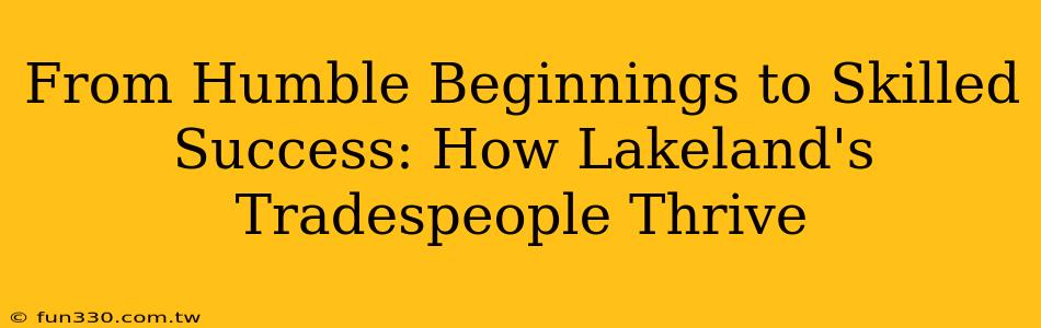 From Humble Beginnings to Skilled Success: How Lakeland's Tradespeople Thrive