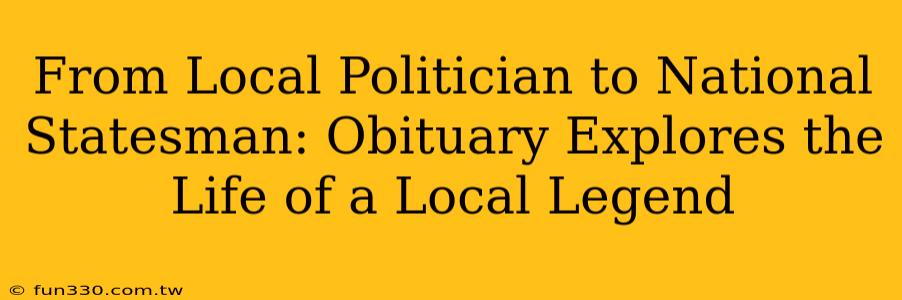 From Local Politician to National Statesman: Obituary Explores the Life of a Local Legend