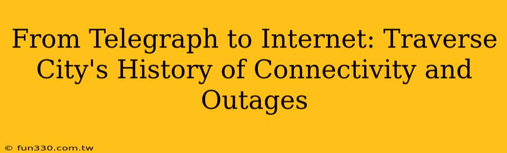 From Telegraph to Internet: Traverse City's History of Connectivity and Outages