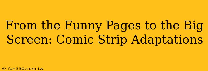 From the Funny Pages to the Big Screen: Comic Strip Adaptations