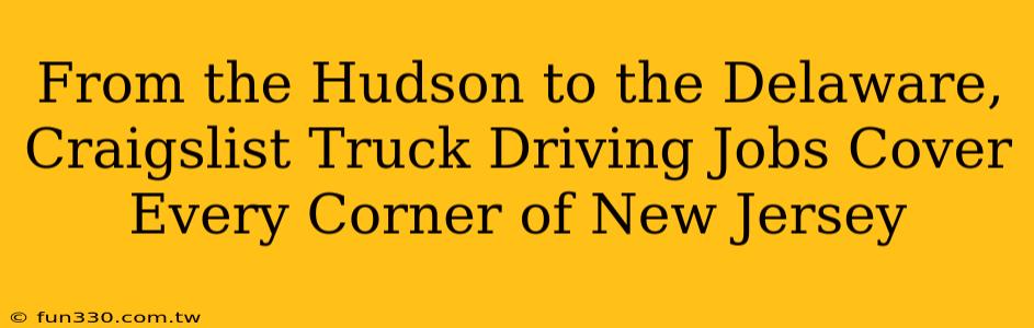 From the Hudson to the Delaware, Craigslist Truck Driving Jobs Cover Every Corner of New Jersey