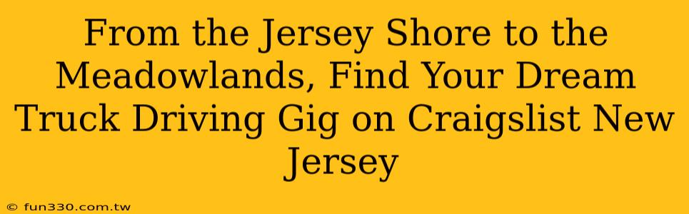 From the Jersey Shore to the Meadowlands, Find Your Dream Truck Driving Gig on Craigslist New Jersey