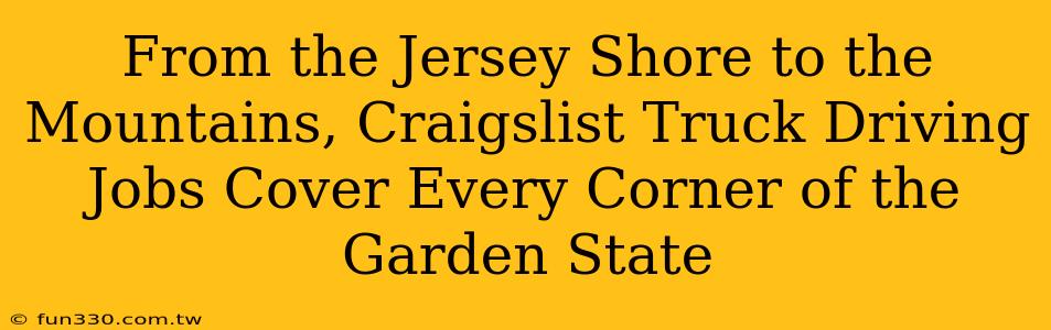 From the Jersey Shore to the Mountains, Craigslist Truck Driving Jobs Cover Every Corner of the Garden State