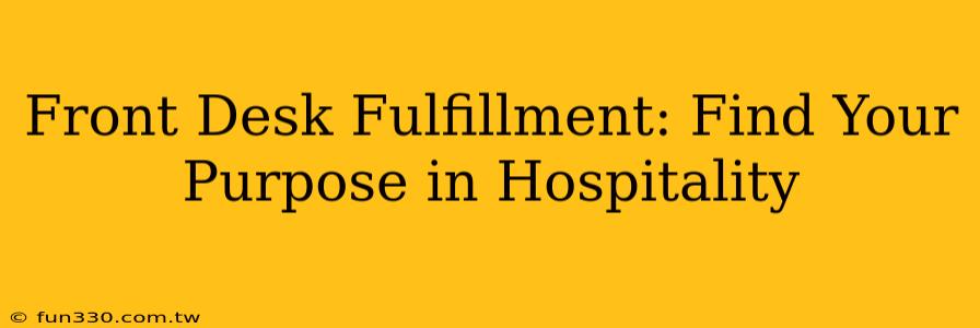 Front Desk Fulfillment: Find Your Purpose in Hospitality