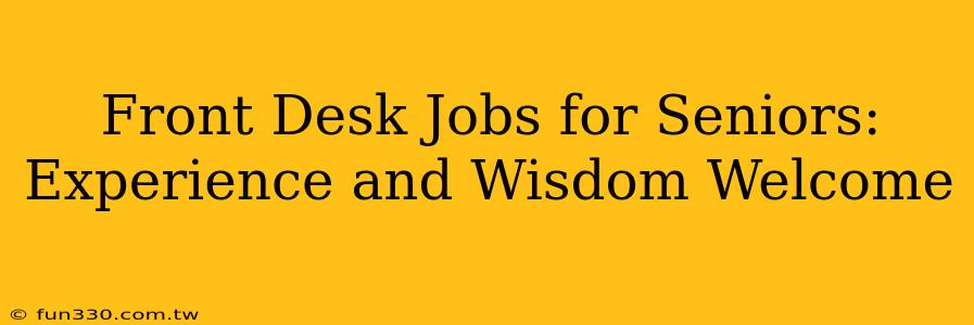 Front Desk Jobs for Seniors: Experience and Wisdom Welcome