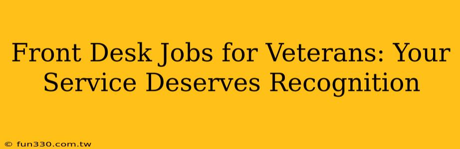 Front Desk Jobs for Veterans: Your Service Deserves Recognition