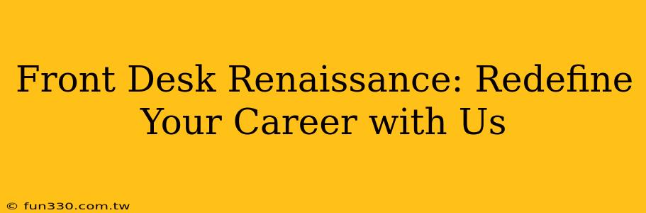 Front Desk Renaissance: Redefine Your Career with Us