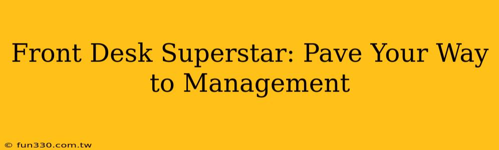 Front Desk Superstar: Pave Your Way to Management