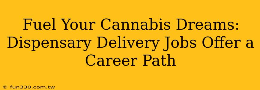 Fuel Your Cannabis Dreams: Dispensary Delivery Jobs Offer a Career Path