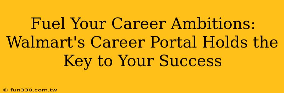 Fuel Your Career Ambitions: Walmart's Career Portal Holds the Key to Your Success