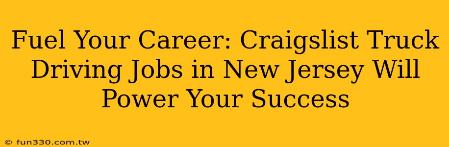 Fuel Your Career: Craigslist Truck Driving Jobs in New Jersey Will Power Your Success