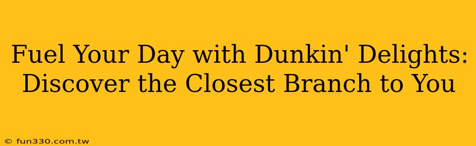 Fuel Your Day with Dunkin' Delights: Discover the Closest Branch to You