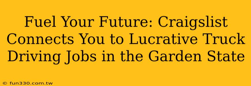 Fuel Your Future: Craigslist Connects You to Lucrative Truck Driving Jobs in the Garden State